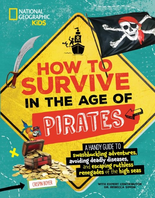 How to Survive in the Age of Pirates: A handy guide to swashbuckling adventures, avoiding deadly diseases, and escapin g the ruthless renegades of the high seas - How to Survive - Crispin Boyer - Books - National Geographic Kids - 9781426375583 - June 18, 2024