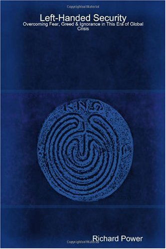 Cover for Richard Power · Left-handed Security: Overcoming Fear, Greed &amp;  Ignorance in This Era of Global Crisis (Paperback Book) (2009)