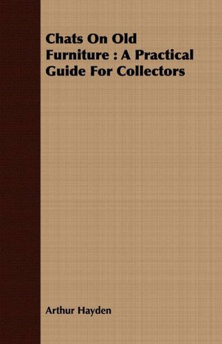 Chats on Old Furniture: a Practical Guide for Collectors - Arthur Hayden - Books - Kennelly Press - 9781443709583 - August 25, 2008