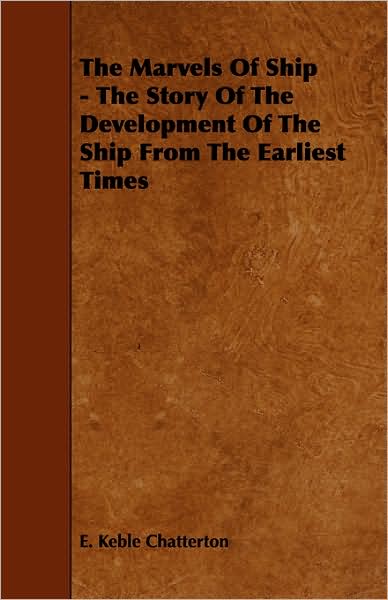 The Marvels of Ship - the Story of the Development of the Ship from the Earliest Times - E Keble Chatterton - Książki - Mason Press - 9781443767583 - 21 października 2008