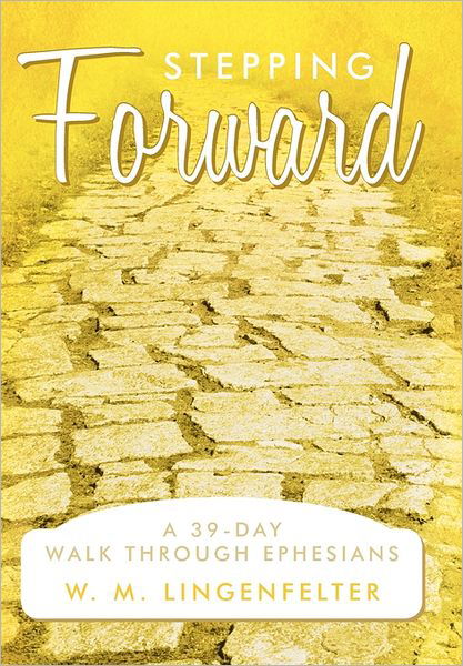 W M Lingenfelter · Stepping Forward: a 39-day Walk Through Ephesians (Hardcover Book) (2011)