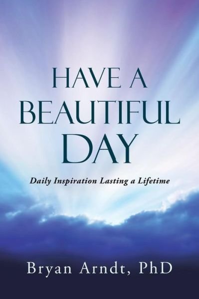 Cover for Bryan Arndt · Have a Beautiful Day: Daily Inspiration Lasting a Lifetime (Taschenbuch) (2014)