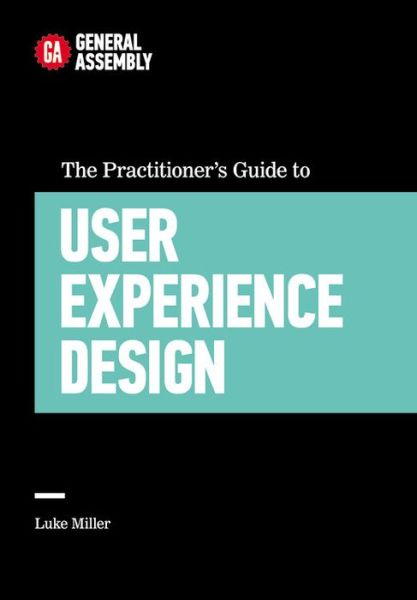 Cover for General Assembly · The Practitioner's Guide to User Experience Design (Hardcover Book) (2015)