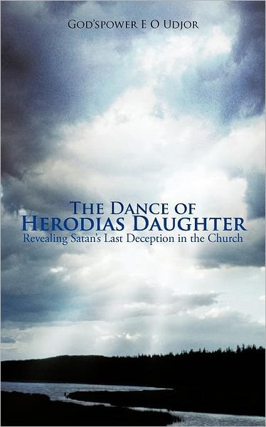 Cover for E O Udjor God\'spower · The Dance of Herodias Daughter: Revealing Satan's Last Deception in the Church. (Paperback Bog) (2011)