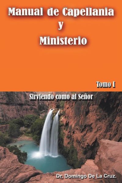 Cover for Dr. Domingo De La Cruz · Manual De Capellanía Y Ministerio: Sirviendo Como Al Señor. Tomo I (Paperback Book) [Spanish edition] (2013)