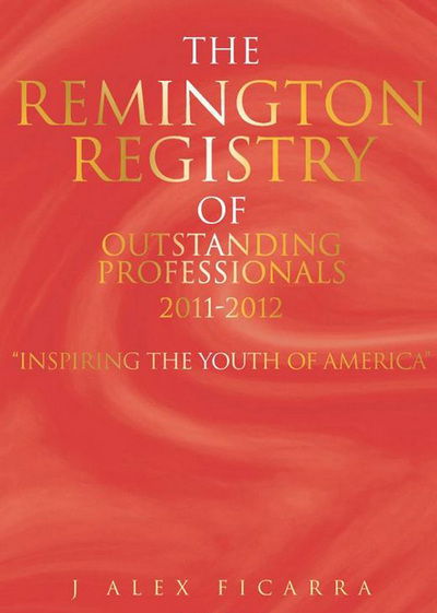 Cover for J Alex Ficarra · The Remington Registry of Outstanding Professionals 2011-2012: Inspiring the Youth of America (Taschenbuch) (2012)