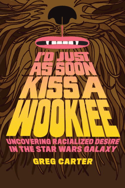 Cover for Greg Carter · I'd Just As Soon Kiss a Wookiee: Uncovering Racialized Desire in the Star Wars Galaxy (Hardcover Book) (2025)