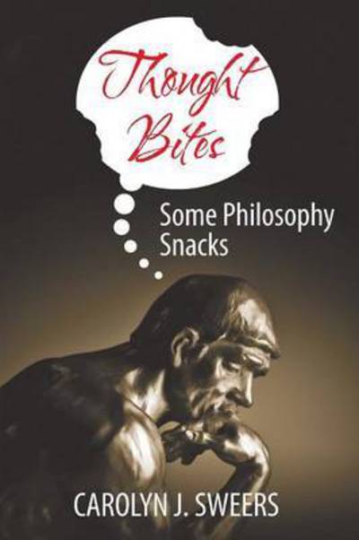 Thought Bites: Some Philosophy Snacks - Carolyn J Sweers - Książki - Outskirts Press - 9781478743583 - 4 października 2014