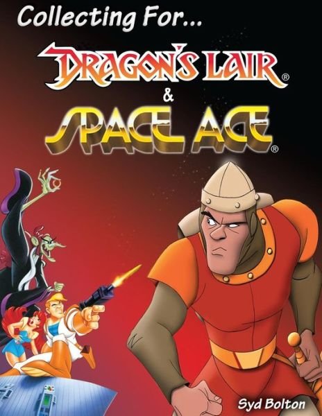 Collecting for Dragon's Lair and Space Ace - Syd Bolton - Boeken - Createspace - 9781490383583 - 25 juli 2013