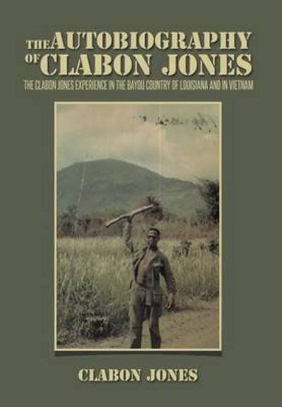 Cover for Clabon Jones · The Autobiography of Clabon Jones: the Clabon Jones Experience in the Bayou Country of Louisiana and in Vietnam (Hardcover Book) (2013)