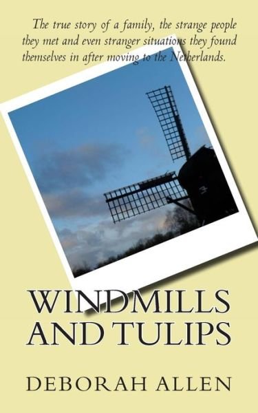 Cover for Deborah Allen · Windmills and Tulips: the True Story of a Family, the Strange People They Met and Even Stranger Situations They Found Themselves in After Mo (Paperback Book) (2014)
