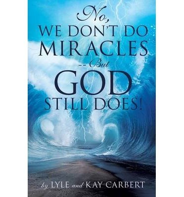 Cover for Lyle Carbert · No, We Don't Do Miracles -- But God Still Does! (Pocketbok) (2014)