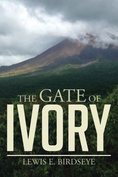 The Gate of Ivory - Lewis E. Birdseye - Books - XLIBRIS - 9781499054583 - October 3, 2014