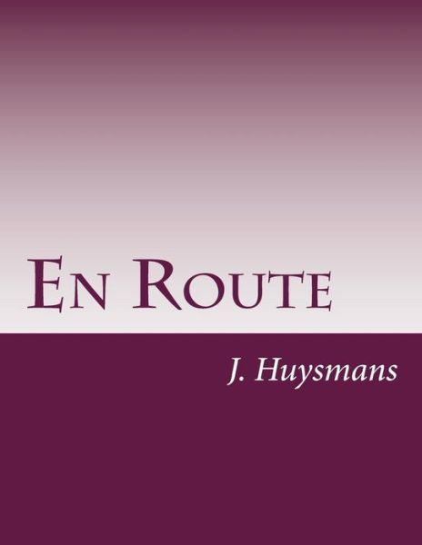 En Route - J K Huysmans - Książki - Createspace - 9781499124583 - 14 kwietnia 2014