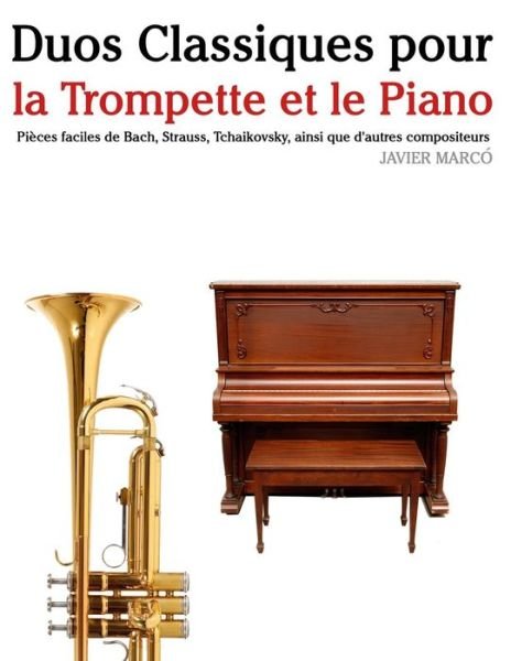 Cover for Javier Marco · Duos Classiques Pour La Trompette et Le Piano: Pieces Faciles De Bach, Strauss, Tchaikovsky, Ainsi Que D'autres Compositeurs (Taschenbuch) (2014)