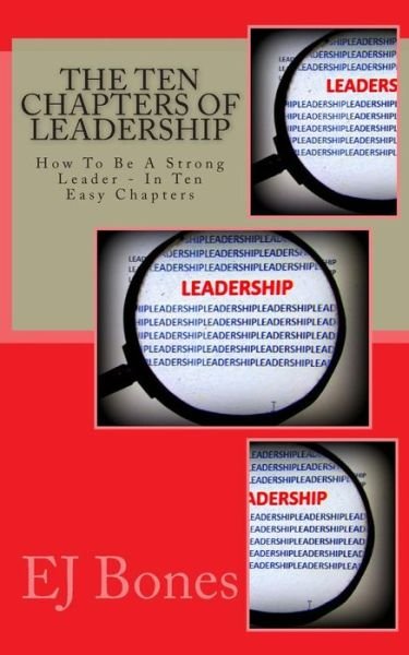 Cover for E J Bones · The Ten Chapters of Leadership: How to Be a Strong Leader - in Ten Easy Chapters (Paperback Bog) (2014)