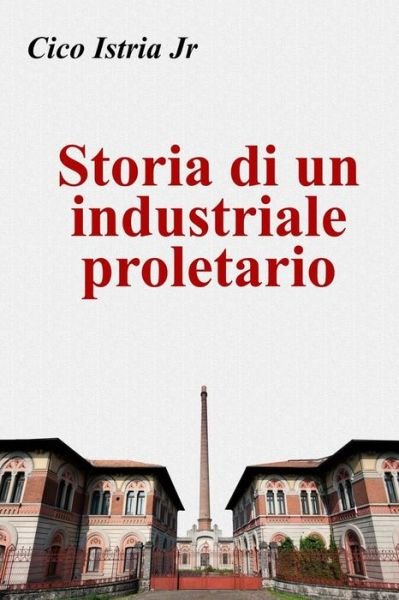 Cover for Cico Istria Jr · Storia Di Un Industriale Proletario (Pocketbok) (2014)