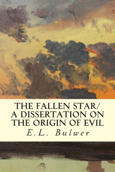 Cover for E L Bulwer · The Fallen Star/ a Dissertation on the Origin of Evil (Paperback Bog) (2015)