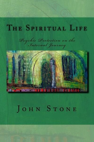 Cover for John Stone · The Spiritual Life: Psychic Protection on the Internal Journey (Paperback Book) (2015)