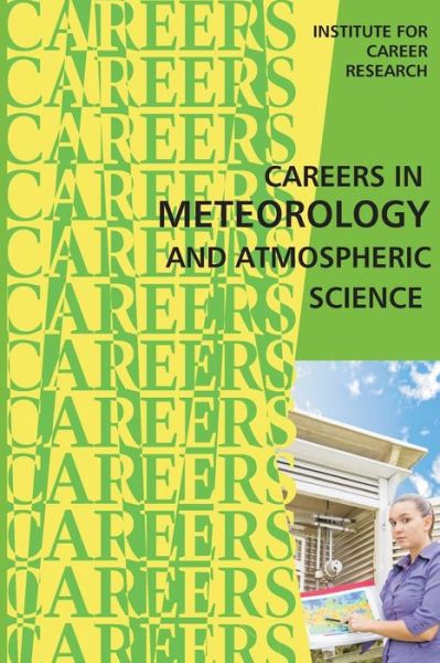 Careers in Meteorology and Atmospheric Science - Institute for Career Research - Książki - Createspace - 9781515321583 - 1 sierpnia 2015