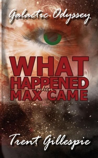 Cover for Trent N R Gillespie · Galactic Odyssey #4: What Happened when Max Came (Paperback Book) (2015)