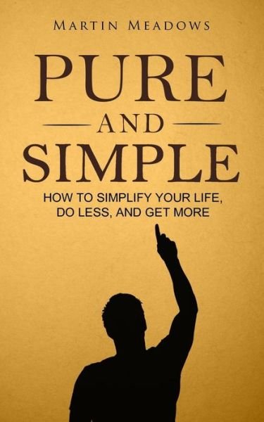 Cover for Martin Meadows · Pure and Simple: How to Simplify Your Life, Do Less, and Get More (Paperback Bog) (2015)