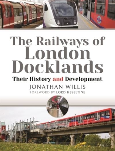 Cover for Jonathan Willis · The Railways of London Docklands: Their History and Development (Hardcover Book) (2022)