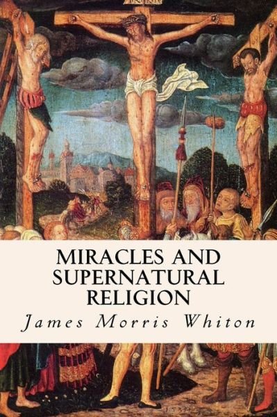 Cover for James Morris Whiton · Miracles and Supernatural Religion (Paperback Bog) (2016)