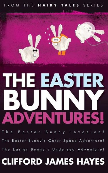 The Easter Bunny Adventures! - Hairy Tales - Clifford James Hayes - Livros - Createspace Independent Publishing Platf - 9781535163583 - 7 de julho de 2016