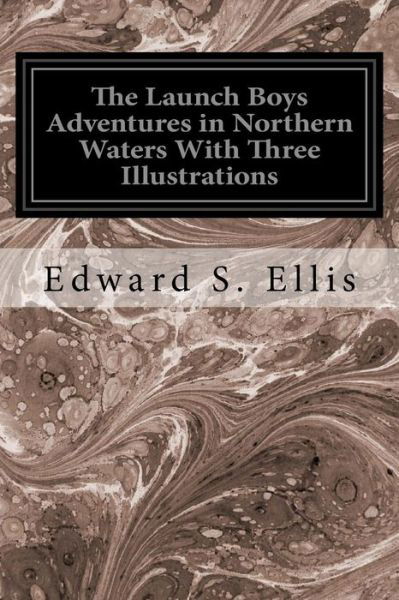Cover for Edward S. Ellis · The Launch Boys Adventures in Northern Waters With Three Illustrations (Pocketbok) (2016)