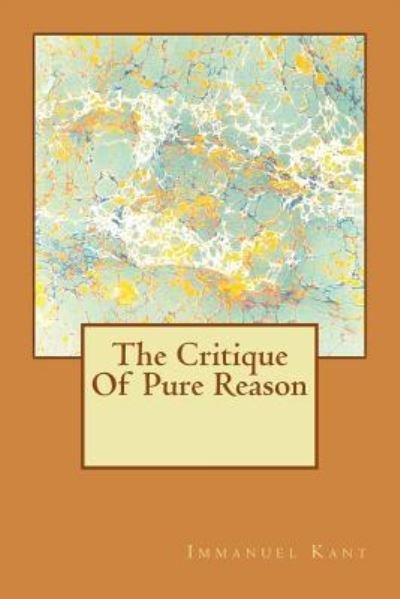 The Critique of Pure Reason - Immanuel Kant - Bøker - Createspace Independent Publishing Platf - 9781540394583 - 14. november 2016