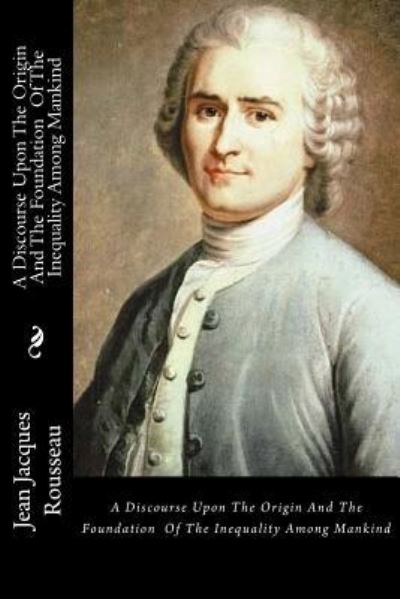 Cover for Jean Jacques Rousseau · A Discourse Upon The Origin And The Foundation Of The Inequality Among Mankind (Paperback Book) (2017)