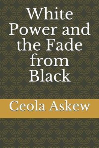 White Power and the Fade from Black - Ceola Askew - Książki - CreateSpace Independent Publishing Platf - 9781542895583 - 13 marca 2017