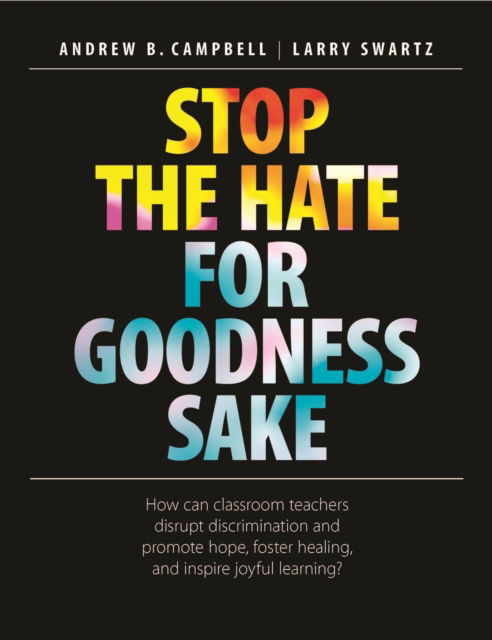 Stop the Hate for Goodness Sake: How Can Classroom Teachers Disrupt Discrimination and Promote Hope, Foster Healing, and Inspire Joyful Learning? - Andrew B. Campbell - Książki - Pembroke Publishing Ltd - 9781551383583 - 26 kwietnia 2023