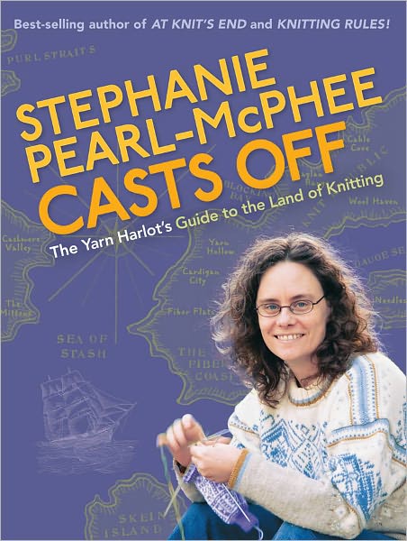 Cover for Stephanie Pearl-McPhee · Stephanie Pearl-McPhee Casts Off: The Yarn Harlot's Guide to the Land of Knitting (Paperback Book) (2007)