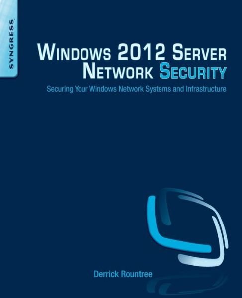 Cover for Rountree, Derrick ((CISSP, CASP, MCSE) has been in the IT field for almost 20 years.) · Windows 2012 Server Network Security: Securing Your Windows Network Systems and Infrastructure (Paperback Bog) (2013)