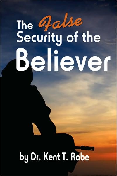 Cover for Kent T. Rabe · The False Security of the Believer (Paperback Book) (2008)