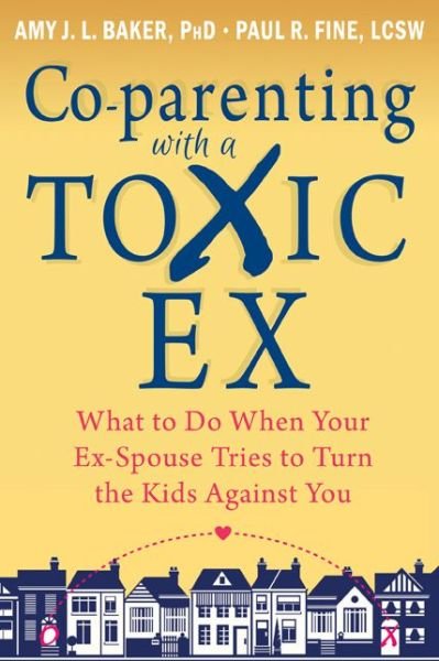 Cover for Amy J.L. Baker · Co-parenting with a Toxic Ex: What to Do When Your Ex-Spouse Tries to Turn the Kids Against You (Pocketbok) (2014)