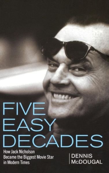 Cover for Dennis Mcdougal · Five Easy Decades: How Jack Nicholson Became the Biggest Movie Star in Modern Times (Inbunden Bok) (2008)