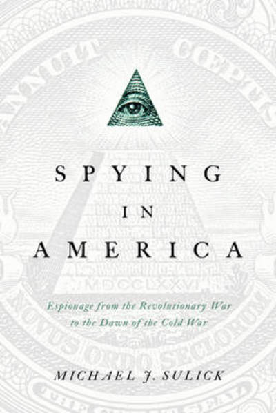 Cover for Michael J. Sulick · Spying in America: Espionage from the Revolutionary War to the Dawn of the Cold War (Paperback Bog) (2014)