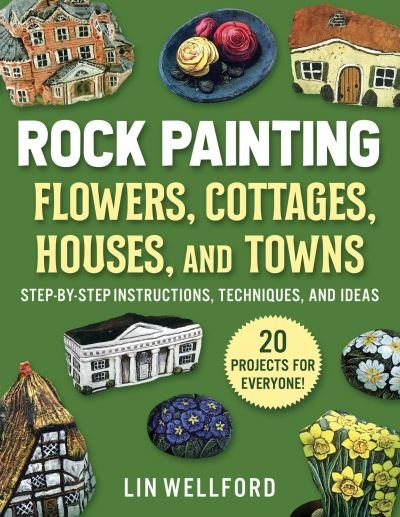 Cover for Lin Wellford · Rock Painting Flowers, Cottages, Houses, and Towns: Step-by-Step Instructions, Techniques, and Ideas—20 Projects for Everyone (Paperback Book) (2022)