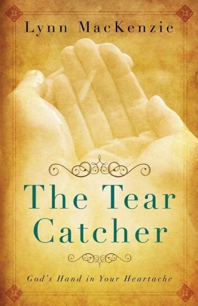 Cover for Lynn MacKenzie · The Tear Catcher: God's Hand in Your Heartache (Paperback Book) (2018)