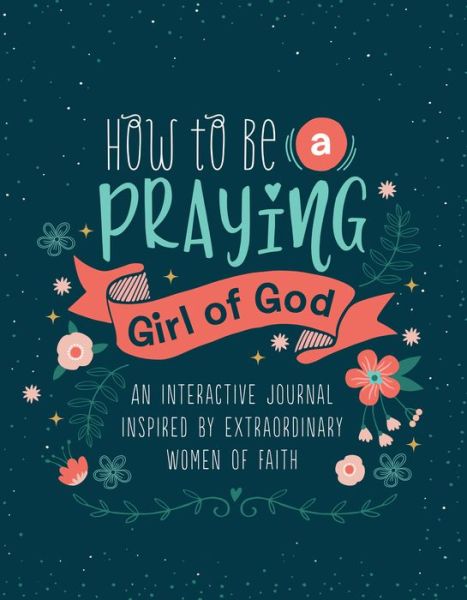 How to Be a Praying Girl of God - Compiled By Barbour Staff - Books - SHILOH KIDZ - 9781643523583 - April 1, 2020