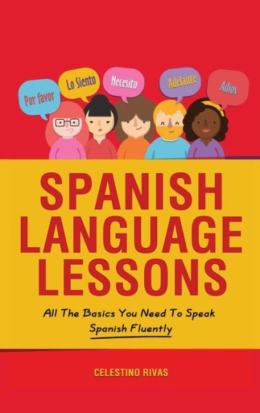 Spanish Language Lessons: All The Basics You Need To Speak Spanish Fluently - Celestino Rivas - Books - M & M Limitless Online Inc. - 9781646960583 - January 13, 2020