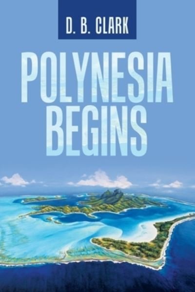 Cover for D B Clark · Polynesia Begins (Pocketbok) (2020)
