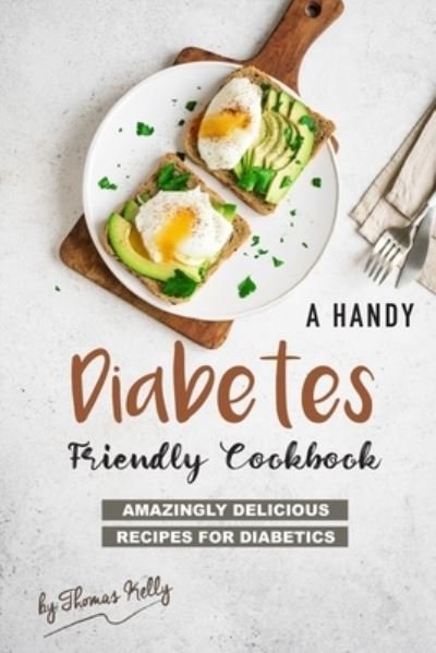 A Handy Diabetes Friendly Cookbook - Thomas Kelly - Książki - Independently Published - 9781677548583 - 19 grudnia 2019