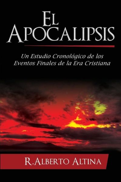 El Apocalipsis: Un Estudio Cronologico De Los Eventos Finales De La Era Cristiana - R Alberto Altina - Books - One True Faith - 9781681859583 - June 12, 2015