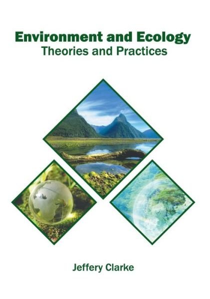 Environment and Ecology: Theories and Practices - Jeffery Clarke - Bücher - Syrawood Publishing House - 9781682865583 - 24. Mai 2018