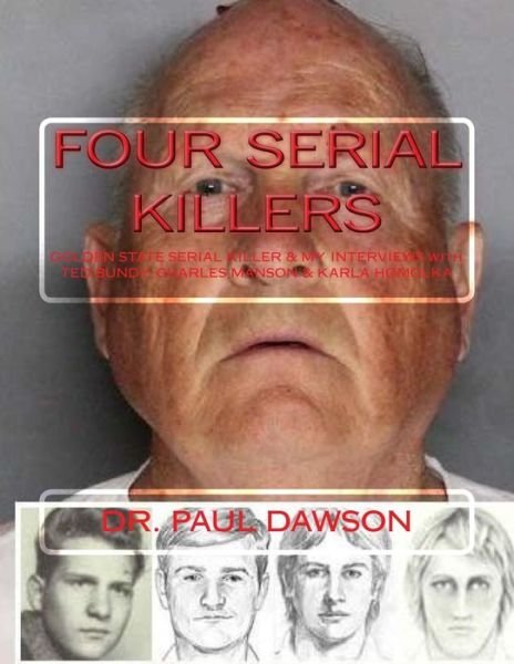 Four Serial Killers : GOLDEN STATE SERIAL KILLER & MY INTERVIEWS with TED BUNDY, CHARLES MANSON & KARLA HOMOLKA - Paul Dawson - Livres - Createspace Independent Publishing Platf - 9781717518583 - 28 avril 2018