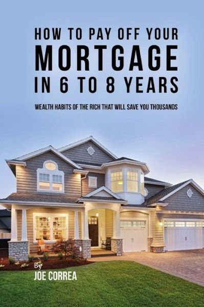 Cover for Joe Correa · How to pay off your mortgage in 6 to 8 years (Paperback Book) (2018)